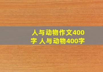 人与动物作文400字 人与动物400字